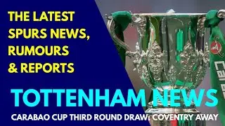 TOTTENHAM NEWS: Carabao Cup Draw: Spurs to Face Coventry City Away, Week Commencing 16th September