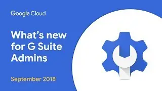 What's New for G Suite Admins? - September 2018 Edition