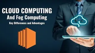 Cloud Computing and Fog Computing  Key Differences and Advantages | Cloud Computing