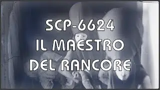 SCP 6624 - Il Maestro del Rancore