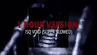 ISQ VOID (Super Slowed) - 1 HOUR VERSION 👹