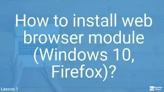 How to install web browser module (Windows 10, Firefox)?