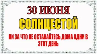 30 ИЮНЯ народный праздник СОЛНЦЕСТОЙ. Что нельзя сегодня делать? Что можно делать? Приметы