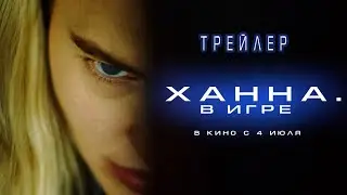 Трейлер фильм «Ханна. В игре». Смотрите в кинотеатрах с 4 июля.
