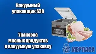 Упаковка мясных продуктов в вакуумную упаковку. Вакуумный упаковщик S30