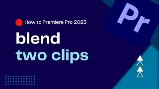 How To Blend Two Clips in Premiere Pro 2023 | Smooth and Seamless | Premiere Pro Tutorial