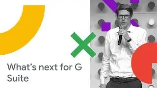 Whats Next for G Suite: Our Areas of Investment and Upcoming Releases (Cloud Next 18)