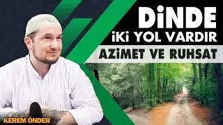 Dinde iki yol vardır: Azimet ve ruhsat / Kerem Önder