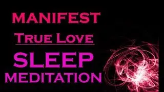 ★MANIFEST TRUE LOVE★ Sleep Meditation ~ Attract your Soulmate