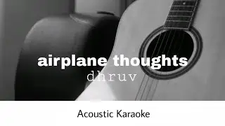 dhruv - airplane thoughts (Acoustic Karaoke)