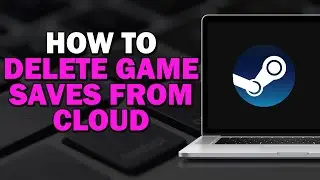 How To Delete Game Saves from Steam Cloud (Easiest Way)​​​​