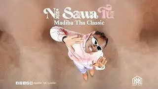 Madiba Tha Classic - Ni sawa Tu ( Video lyrics )