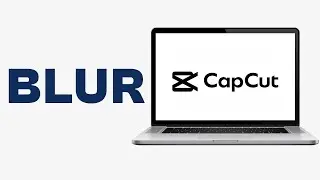 How to Blur on CapCut PC - Easy Tutorial