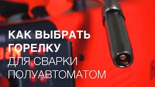 Как выбрать горелку для сварки полуавтоматом?