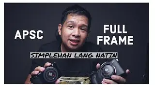 Full Frame VS APSC Cameras - Simplehan Lang Natin - Tagalog Video 