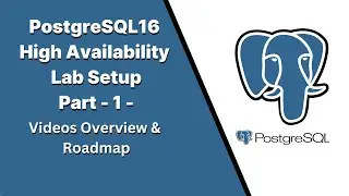 Part1 - PostgreSQL16 High Availability Lab Setup -  Videos Overview & Roadmap