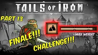 Tails of Iron - Max Weight Challenge - Part 13 Finale