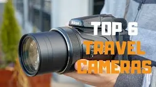 Best Travel Camera in 2019 - Top 6 Travel Cameras Review