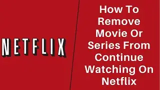 How to Remove Movies or Series From Continue Watching on Netflix