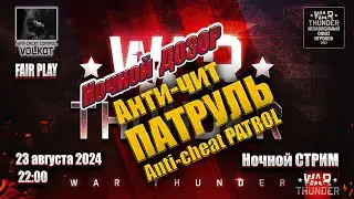 Ночной ДОЗОР | Anti-cheat PATROL | Анти-ЧИТ ПАТРУЛЬ | СТРИМ 23.08.2024 | #warthunder