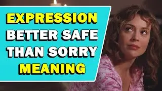 Expression 'Better Safe Than Sorry' Meaning