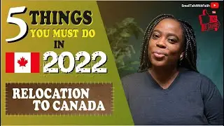 2022 RELOCATION TO CANADA |  5 THINGS YOU MUST DO | MOVE TO CANADA