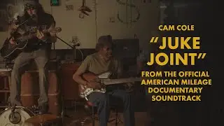 Cam Cole - Juke Joint (American Mileage Documentary Soundtrack)