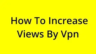 HOW TO INCREASE VIEWS BY VPN? [SOLVED]