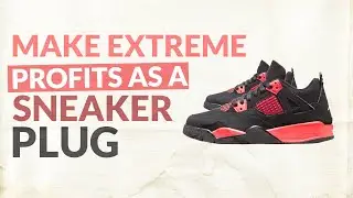 Start Making EXTREME PROFITS As A Sneaker Plug Using These Proven Strategies