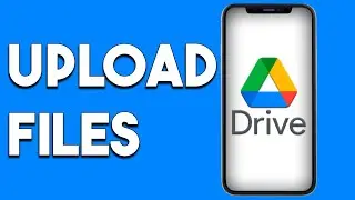 How To Upload Files To Google Drive In Mobile