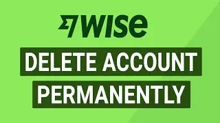 How to Permanently Delete Your Wise Account!