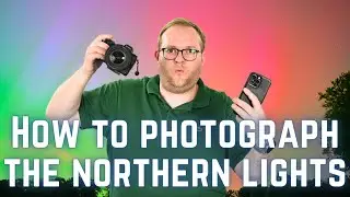 How to photograph the Northern Lights on a smartphone or Mirrorless / DSLR camera!