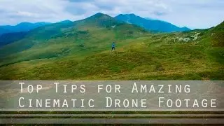 Top Tips for Amazing Cinematic Drone Footage