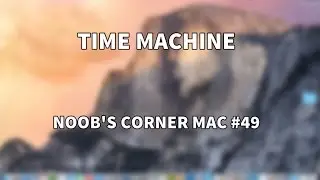 Time Machine - Noob's Corner Mac #50