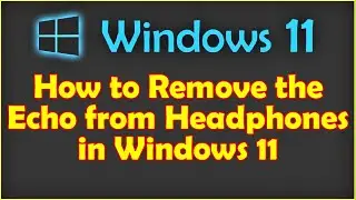 How to Remove the Echo from Headphones in Windows 11