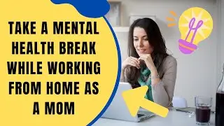 How to Take a Mental Health Break While Working from Home as a Mom