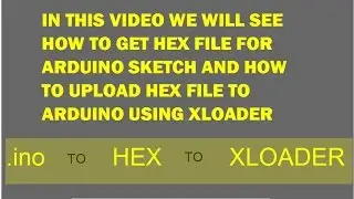 How to get HEX file for a .ino sketch file & How to upload it using XLOADER