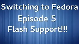 Switching to Fedora Ep 5: Flash Support