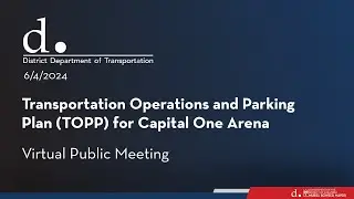 Transportation Operations and Parking Plan (TOPP) for Capital One Arena Virtual Public Meeting