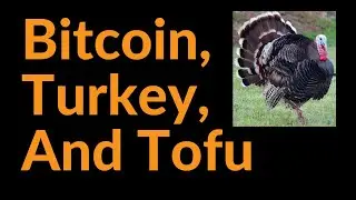 Bitcoin, Turkey, and Tofu