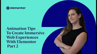 Animation Tips To Create Immersive Web Experiences With Elementor Pro -Part 2