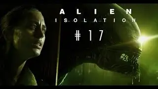 Alien: Isolation (Türkçe) | 17. Bölüm 