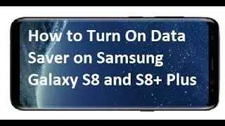 How to Turn On Data Saver on Samsung Galaxy S8 and S8+ Plus