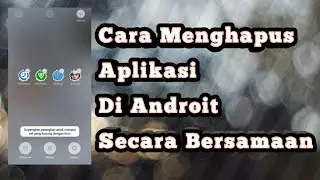 CARA HAPUS APLIKASI SECARA BERSAMAAN DI HP ANDROID