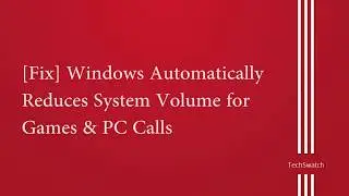 Fix Windows Automatically Reduces System Volume for PC Calls / Games