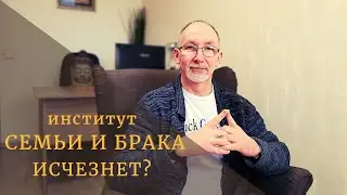 Институт семьи и брака исчезает?