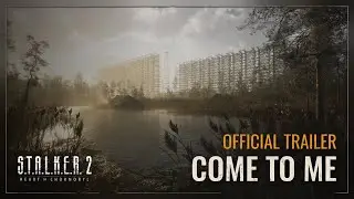 S.T.A.L.K.E.R. 2: Heart of Chornobyl — Come to Me Trailer