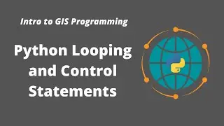 Intro to GIS Programming Week 3: Python Looping and Control Statements