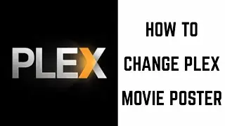 How to Change Plex Movie Poster