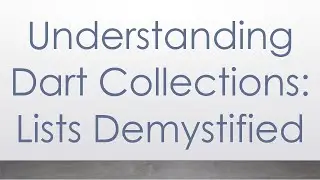 Understanding Dart Collections: Lists Demystified